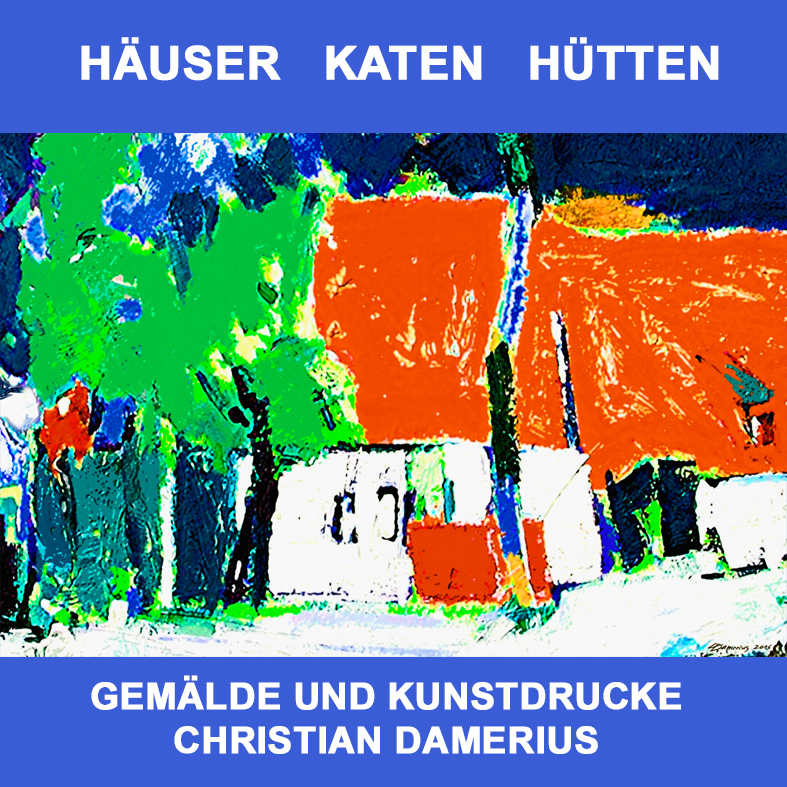 häuser,hütten,katen,architektur,CHRISTIAN DAMERIUS,MODERNE KUNSTDRUCKE GEMÄLDE BILDER MALEREI,MODERNE KUNST MALEREI,hamburg,reinbek,berlin,leipzig, dresden,münchen,düsseldorf,köln