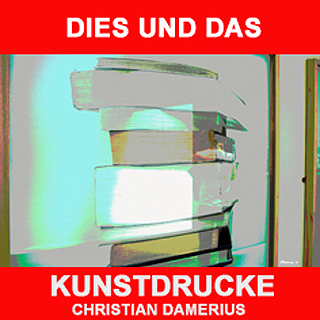 CHRISTIAN DAMERIUS,2.KUNSTDRUCKE DIES UND DAS,MODERNE KUNSTDRUCKE IN HAMBURG KAUFEN,kunstdrucke,christian damerius,moderne bilder fr wohnzimmer,PRINTS KUNSTDRUCKE POSTER,leinwanddrucke,kunstdrucke mit rahmen