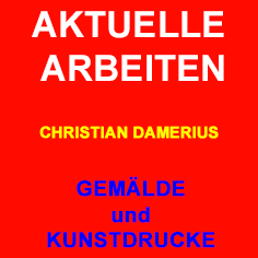 aktuelle kunstwerke,moderne deutsche malerei,christian damerius,originale,kunstdrucke,gerahmte bilder,